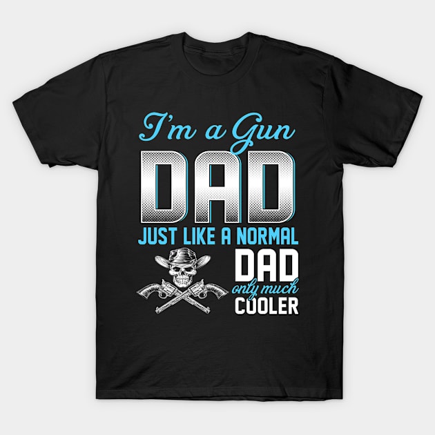 Gun Dad Just Like A Normal Dad Only Much Cooler Gift For Father Papa T-Shirt by MrDean86